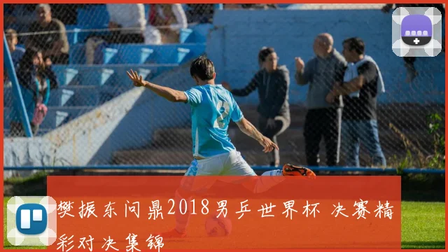 樊振东问鼎2018男乒世界杯 决赛精彩对决集锦