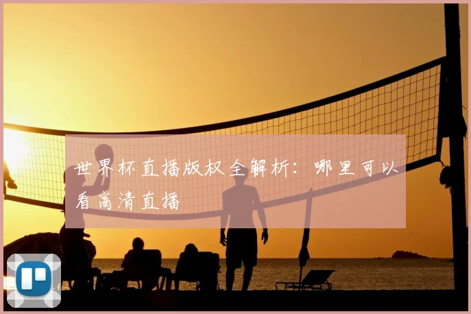 世界杯直播版权全解析：哪里可以看高清直播